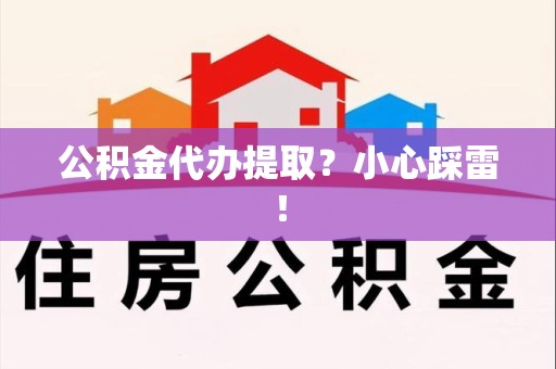 永定公积金代办提取？小心踩雷！