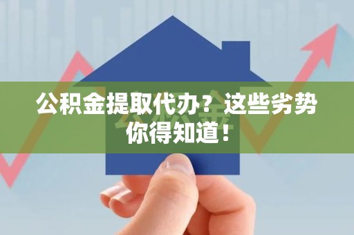 永定公积金提取代办？这些劣势你得知道！