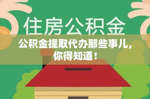 永定公积金提取代办那些事儿，你得知道！