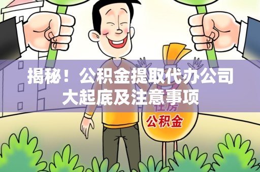 永定揭秘！公积金提取代办公司大起底及注意事项