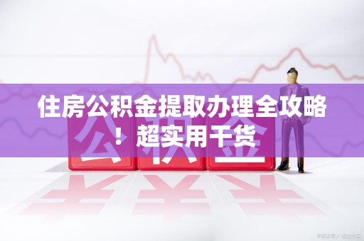 永定住房公积金提取办理全攻略！超实用干货
