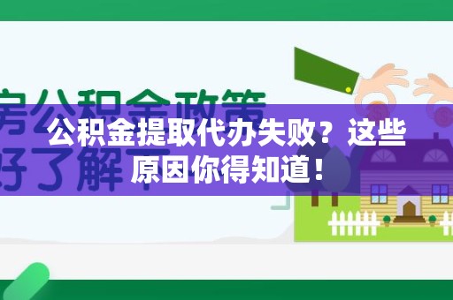 永定公积金提取代办失败?这些原因你得知道! 永定公积金提取代办失败?这些原因你得知道!